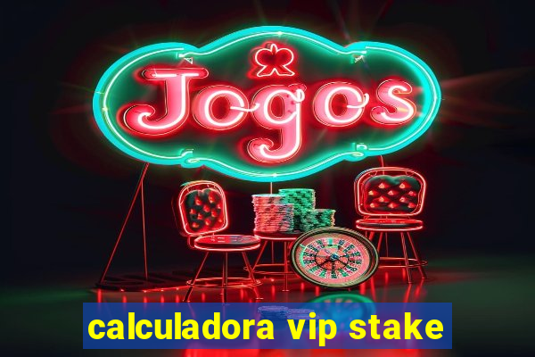 calculadora vip stake